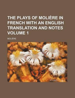 Book cover for The Plays of Moliere in French with an English Translation and Notes Volume 1