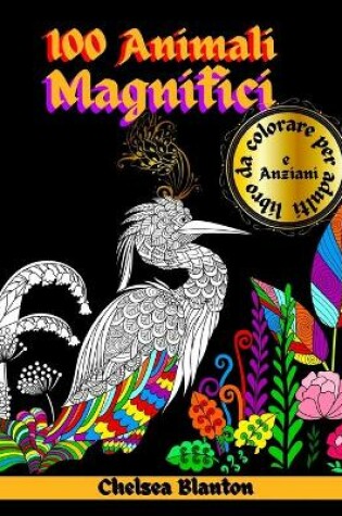 Cover of 100 Animali Magnifici Libro da Colorare per Adulti e Anziani