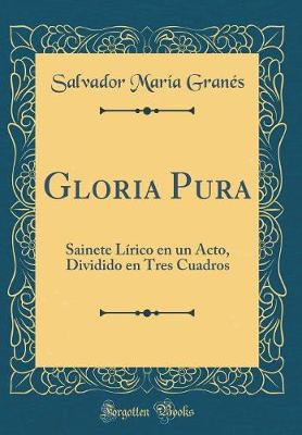 Book cover for Gloria Pura: Sainete Lírico en un Acto, Dividido en Tres Cuadros (Classic Reprint)