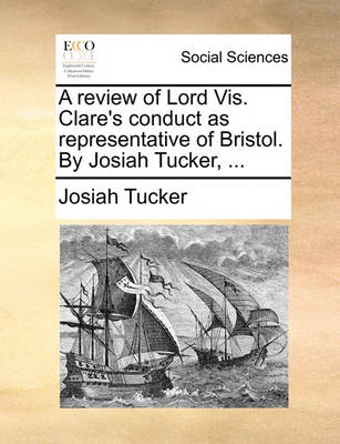 Book cover for A Review of Lord Vis. Clare's Conduct as Representative of Bristol. by Josiah Tucker, ...