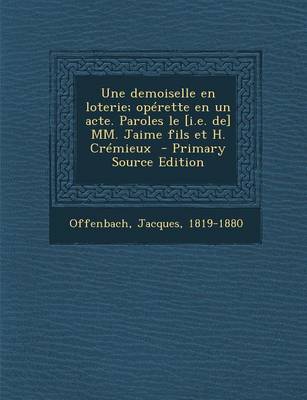 Book cover for Une Demoiselle En Loterie; Operette En Un Acte. Paroles Le [I.E. de] MM. Jaime Fils Et H. Cremieux - Primary Source Edition