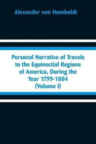 Cover of Personal Narrative of Travels to the Equinoctial Regions of America, During the Year 1799-1804