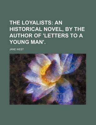 Book cover for The Loyalists; An Historical Novel, by the Author of 'Letters to a Young Man'.