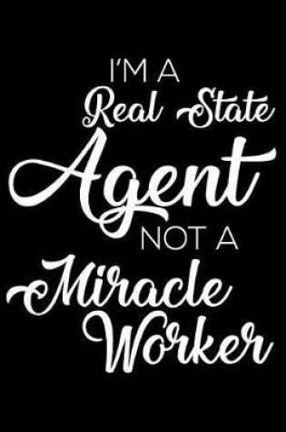 Cover of I'm a Real Estate Agent Not a Miracle Worker