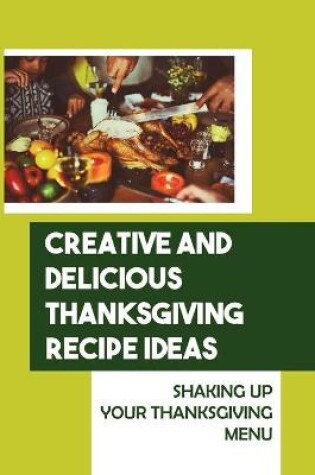 Cover of Creative And Delicious Thanksgiving Recipe Ideas