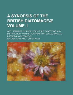 Book cover for A Synopsis of the British Diatomaceae; With Remarks on Their Structure, Functions and Distribution; And Instructions for Collecting and Preserving S