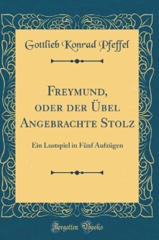 Cover of Freymund, Oder Der Übel Angebrachte Stolz