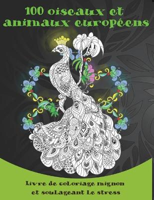 Cover of 100 oiseaux et animaux européens - Livre de coloriage mignon et soulageant le stress