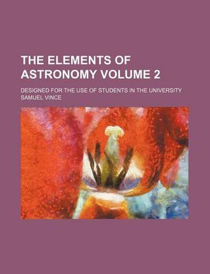 Book cover for The Elements of Astronomy Volume 2; Designed for the Use of Students in the University