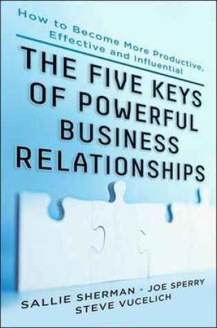 Cover of Five Keys to Powerful Business Relationships: How to Become More Productive, Effective and Influential