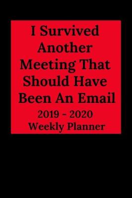 Book cover for I Survived Another Meeting That Should Have Been an Email 2019-2020 Weekly Planner