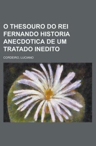 Cover of O Thesouro Do Rei Fernando Historia Anecdotica de Um Tratado Inedito