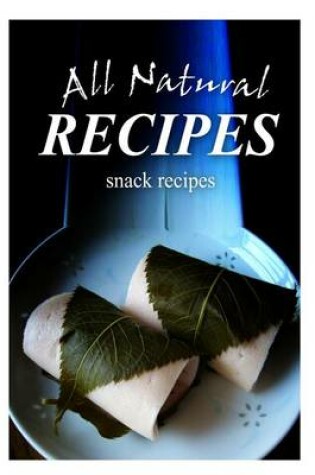 Cover of All Natural Recipes - Snacks Recipes