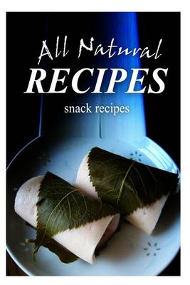 Cover of All Natural Recipes - Snacks Recipes