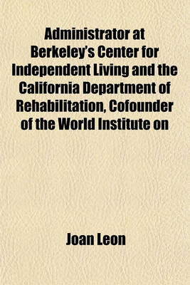 Book cover for Administrator at Berkeley's Center for Independent Living and the California Department of Rehabilitation, Cofounder of the World Institute on