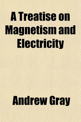 Book cover for A Treatise on Magnetism and Electricity
