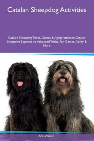Cover of Catalan Sheepdog Activities Catalan Sheepdog Tricks, Games & Agility Includes