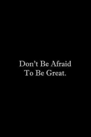 Cover of Don't Be Afraid To Be Great