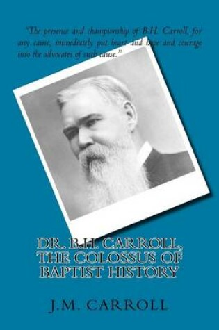 Cover of Dr. B.H. Carroll, The Colossus of Baptist History