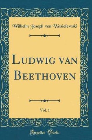Cover of Ludwig Van Beethoven, Vol. 1 (Classic Reprint)