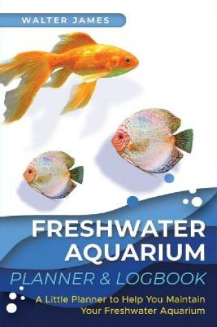 Cover of Freshwater Aquarium Planner & Logbook