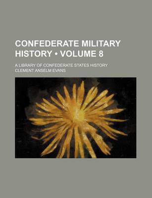 Book cover for Confederate Military History (Volume 8); A Library of Confederate States History