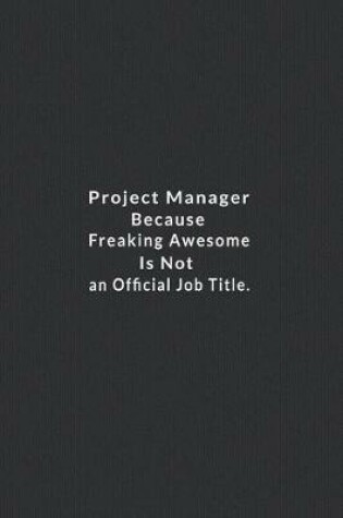 Cover of Project Manager Because Freaking Awesome Is Not An Official Job Title.
