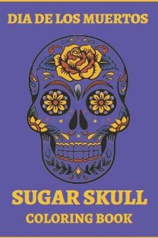Cover of Dia De Los Muertos Sugar Skull Coloring Book.
