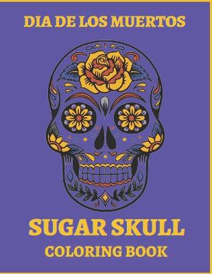 Book cover for Dia De Los Muertos Sugar Skull Coloring Book.