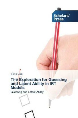 Cover of The Exploration for Guessing and Latent Ability in IRT Models