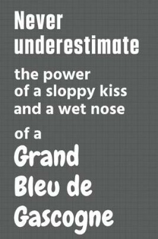 Cover of Never underestimate the power of a sloppy kiss and a wet nose of a Grand Bleu de Gascogne