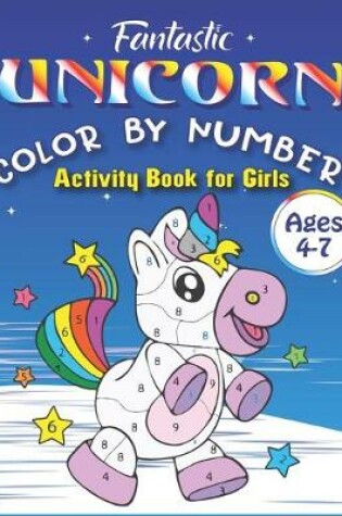 Cover of Fantastic Unicorn Color by Number, Activity Book for Girls Ages 4-7