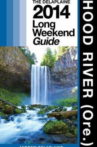 Cover of Hood River (Ore.) - The Delaplaine 2014 Long Weekend Guide