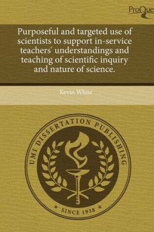 Cover of Purposeful and Targeted Use of Scientists to Support In-Service Teachers' Understandings and Teaching of Scientific Inquiry and Nature of Science