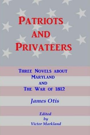 Cover of Patriots and Privateers : Three Novels About Maryland and the War of 1812
