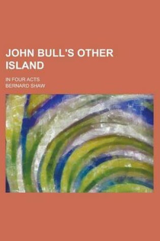 Cover of John Bull's Other Island; In Four Acts