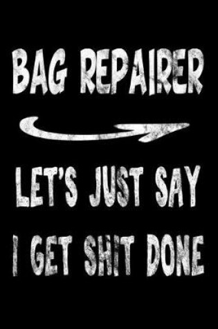 Cover of Bag Repairer Let's Just Say I Get Shit Done