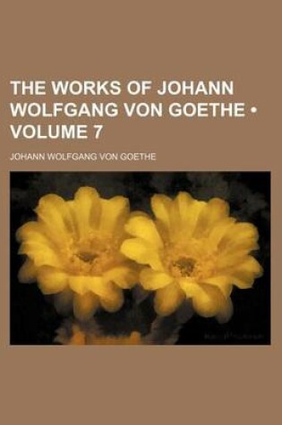 Cover of The Works of Johann Wolfgang Von Goethe (Volume 7)