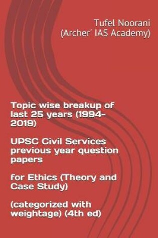 Cover of Topic wise breakup of last 25 years (1994-2019) UPSC Civil Services previous year question papers for Ethics (Theory and Case Study) (categorized with weightage) (4th ed)