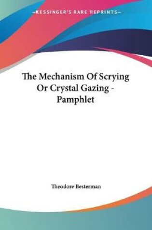 Cover of The Mechanism Of Scrying Or Crystal Gazing - Pamphlet