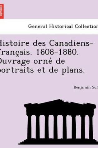 Cover of Histoire Des Canadiens-Franc Ais. 1608-1880. Ouvrage Orne de Portraits Et de Plans.