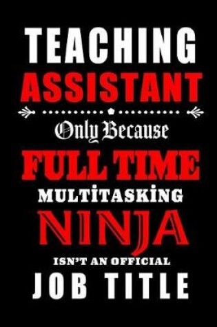 Cover of Teaching Assistant Only Because Full Time Multitasking Ninja Isn't An Official Job Title