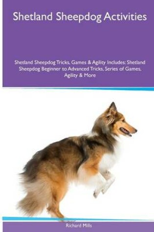 Cover of Shetland Sheepdog Activities Shetland Sheepdog Tricks, Games & Agility. Includes