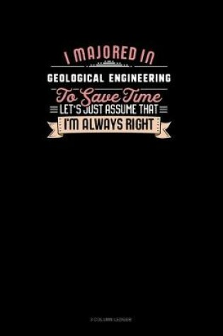 Cover of I Majored In Geological Engineering To Save Time Let's Just Assume That I'm Always Right