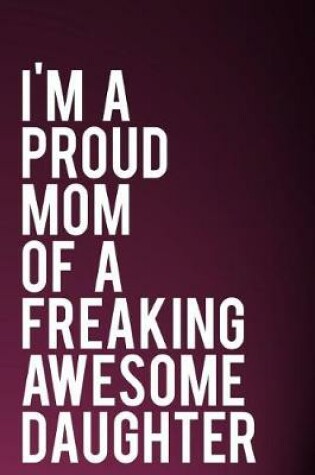 Cover of I'm a Proud Mom of a Freaking Awesome Daughter