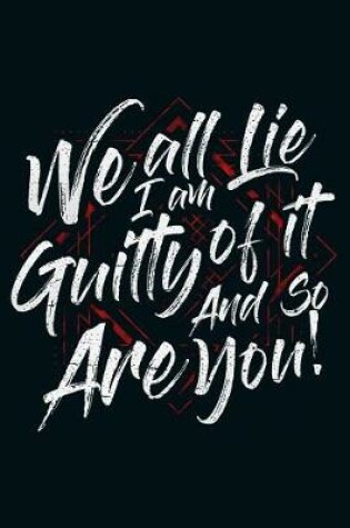 Cover of We All Lie I Am Guilty of It and So Are You