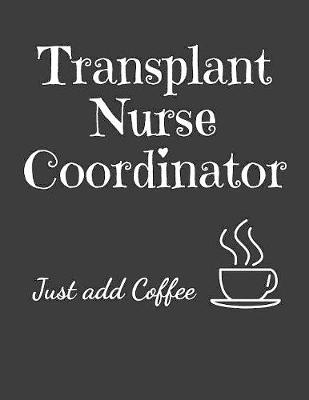 Book cover for Transplant Nurse Coordinator Just Add Coffee