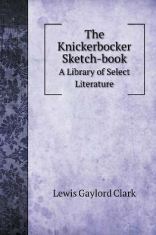 Cover of The Knickerbocker Sketch-book A Library of Select Literature