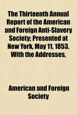 Book cover for The Thirteenth Annual Report of the American and Foreign Anti-Slavery Society; Presented at New York, May 11, 1853, with the Addresses,