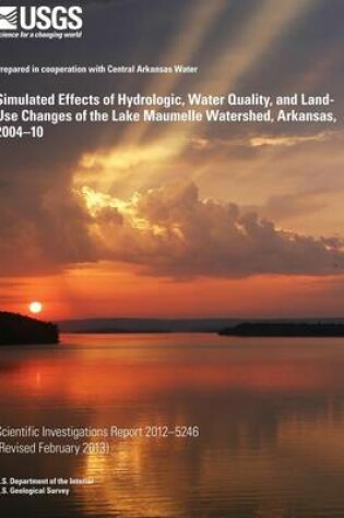 Cover of Simulated Effects of Hydrologic, Water Quality, and Land-Use Changes of the Lake Maumelle Watershed, Arkansas, 2004?10